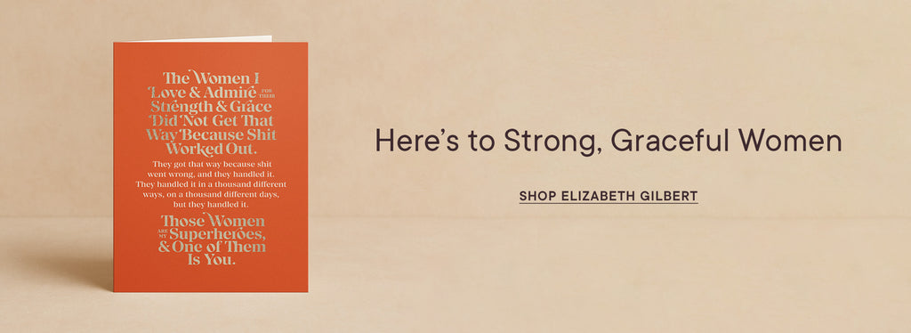 Here's to Strong, Graceful Women—Shop Elizabeth Gilbert