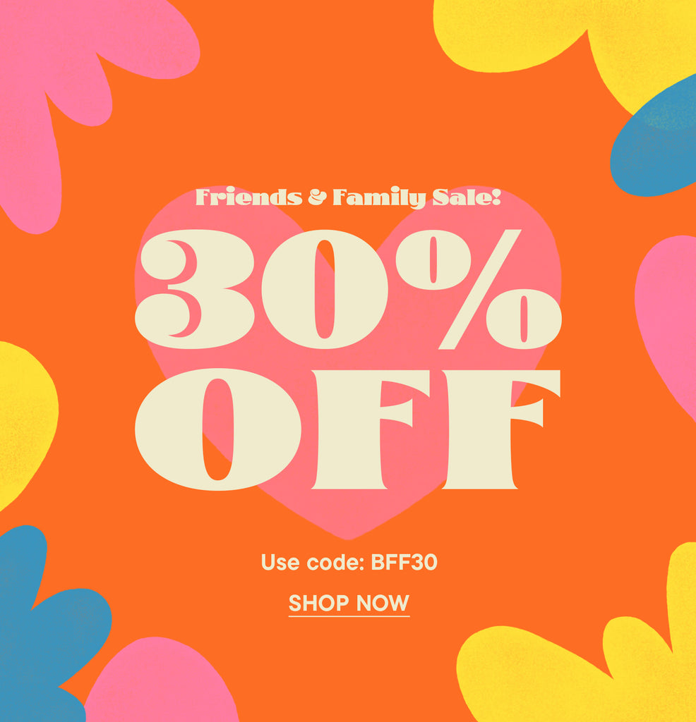 Friends and Family Sale! 30% off, use code: BFF30