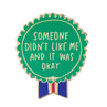 view Em & Friends Someone Didn't Like Me Everyday Bravery Enamel Pin by Em and Friends, SKU 2-02371