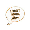 view Em & Friends I Don't Know, Man Enamel Pin by Em and Friends, SKU 2-02278